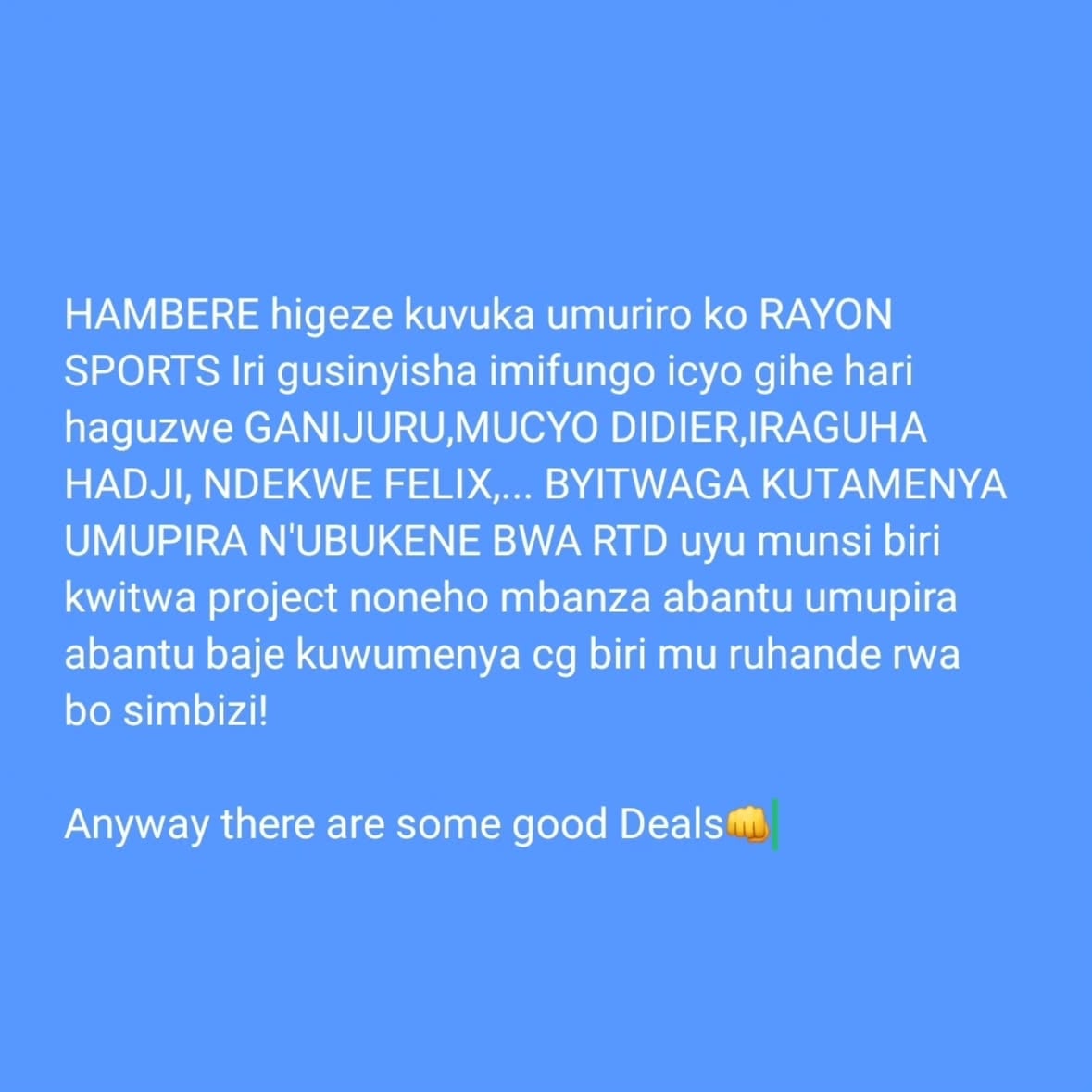 Rimwe na rimwe mbona natwe bafana cg bakunzi b'umupira mwajya mwizera ibitekerezo byanyu ku makipe yanyu not guhora mugendera ku byo mwumvise byacu cg mwatumweho kumenyeshwa🙏

Weekend nziza.